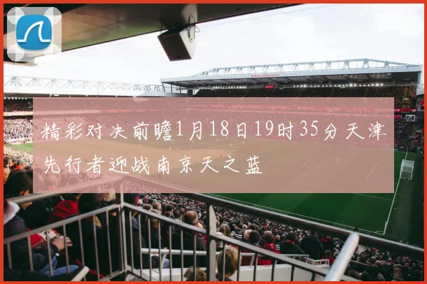精彩对决前瞻1月18日19时35分天津先行者迎战南京天之蓝